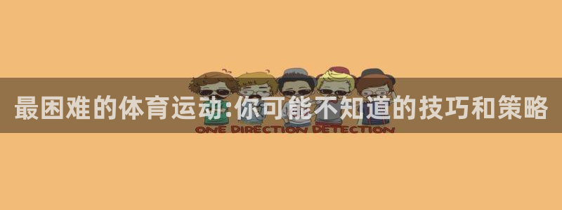 JJB竞技宝官方正版app集团官网首页:最困难的体育运动:你